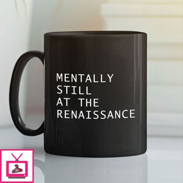 Mentally Still At The Renaissance Mug