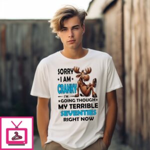 Moose Sorry I Am Cranky I’M Going Through My Terrible Seventies Right Now T-Shirt