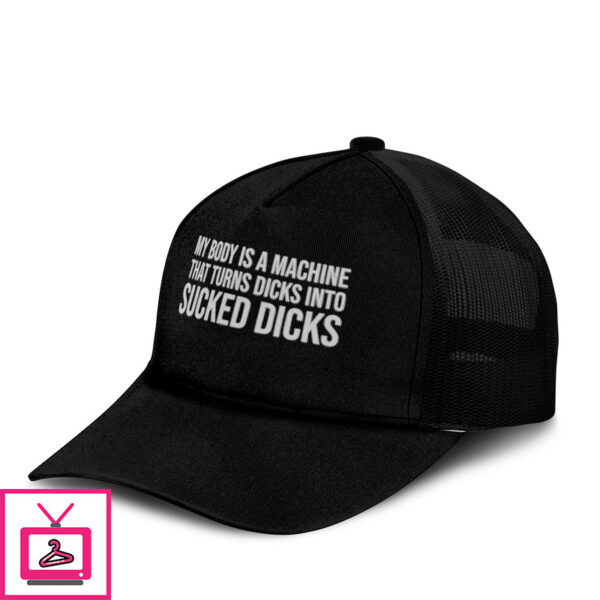 My Body Is A Machine That Turns Dicks Into Sucked Dicks Trucker Cap