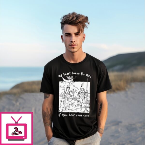 My Heart Burns For Thee If Thou Dost Even Care T-Shirt