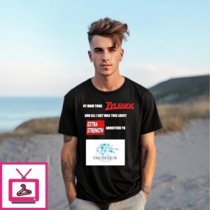 My Mom Took Tylenol And All I Got Was This Lousy T-Shirt