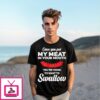 Once You Put My Meat In Your Muth You’Re Going To Want To Swallow T-Shirt