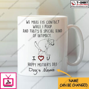 Personalized We Make Eye Contact While I Poop Dog Mom Mug