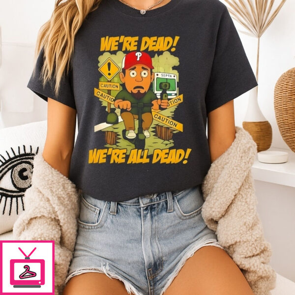 Philadelphia Phillies We’Re Dead Caution We’Re All Dead T-Shirt