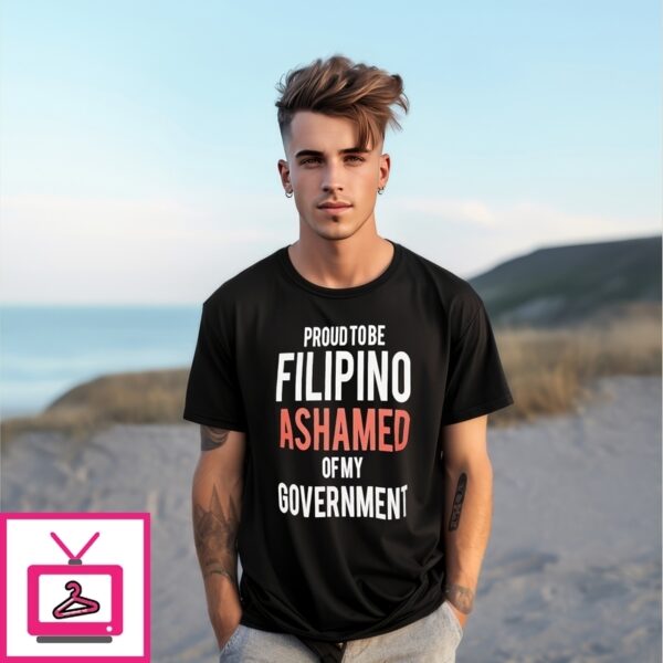 Proud To Be Filipino Ashamed Of My Government T-Shirt