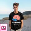 Read Books Your Brain Will Thank You T-Shirt