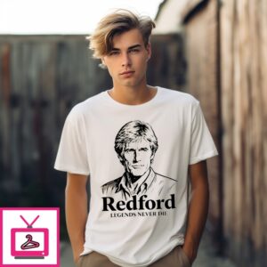 Redford Tribute Legends Never Die Robert Redford T-Shirt