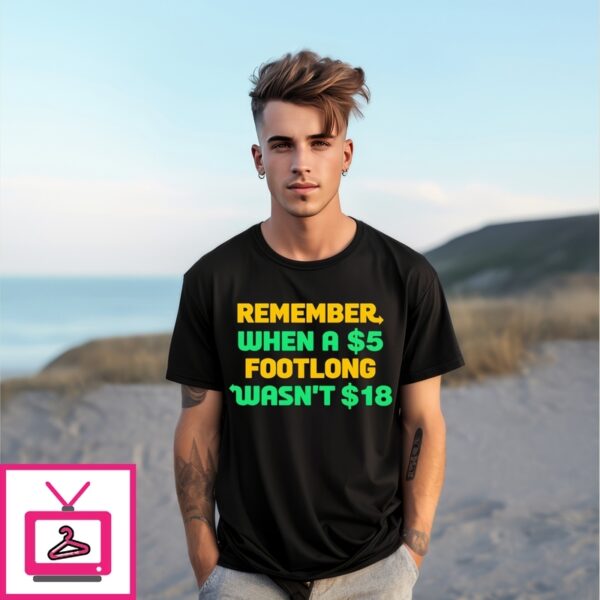 Remember When A 5 Dollar Footlong Wasn’T 18 Dollar T-Shirt