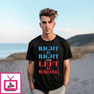 Right Is Right And Left Is Wrong T-Shirt