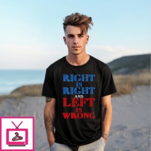 Right Is Right And Left Is Wrong T-Shirts