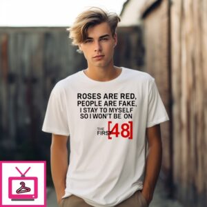 Roses Are Red People Are Fake I Stay To Myself So I Won’T Be On The First 48 T-Shirt