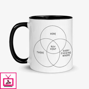 Roy Kent Here There Every Fucking Where Mug