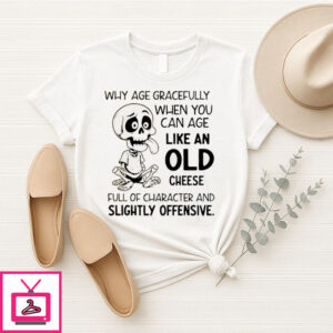 Skeleton Why Age Gracefully When You Can Age Like An Old Cheese T-Shirt