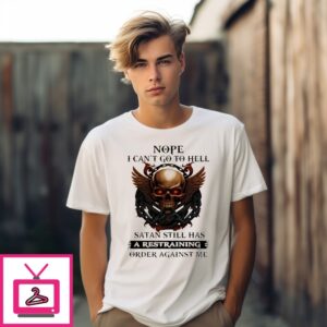 Skull Nope I Can’T Go To Hell Satan Still Has A Restraining T-Shirt