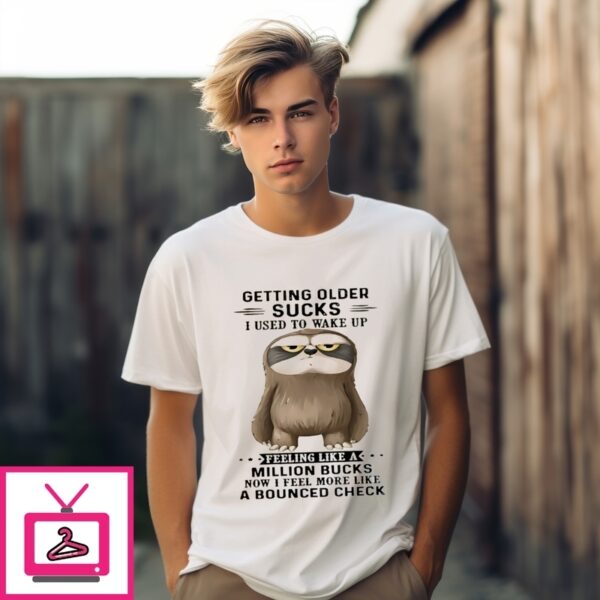 Sloth Getting Older Sucks I Used To Wake Up Feeling Like A Million Bucks T-Shirt