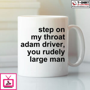Step On My Throat Adam Driver You Rudely Large Man Mug