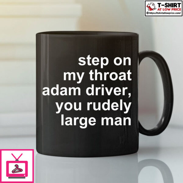 Step On My Throat Adam Driver You Rudely Large Man Mug