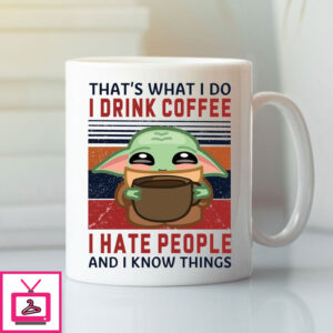 That’S What I Do I Drink Coffee I Hate People And I Know Things Mug