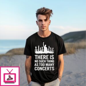 There Is No Such Thing As Too Many Concerts T-Shirt