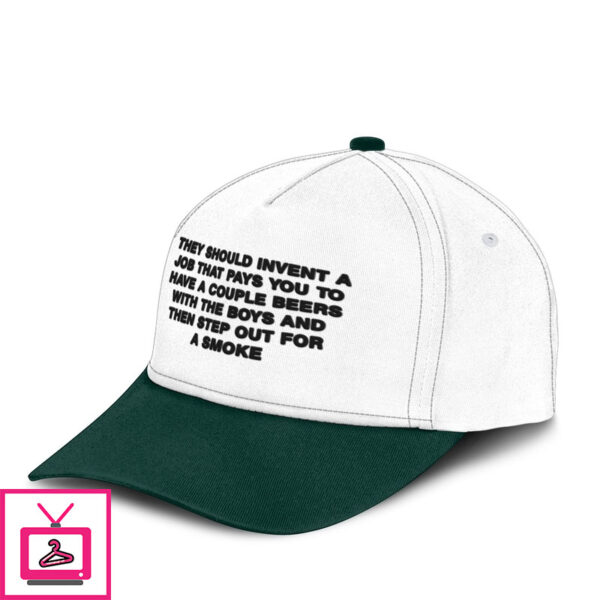 They Should Invent A Job That Pays You To Have A Couple Beers Hat