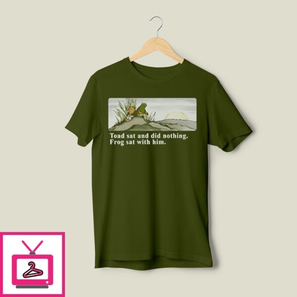 Toad Sat And Did Nothing Frog Sat With Him T-Shirt