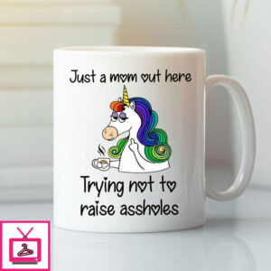 Unicorn Mug Just A Mom Out Here Not To Raise Asshole