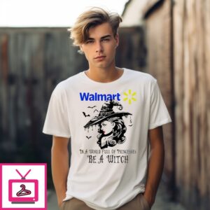 Walmart In A World Full Of Princesses Be A Witch Halloween T-Shirt