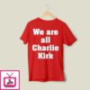 We Are All Charlie Kirk T-Shirt