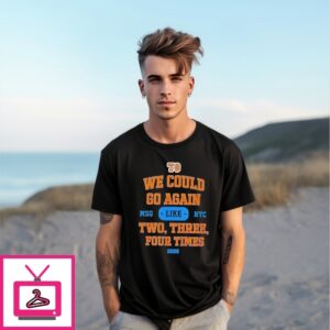 We Could Go Again Like Two Three Four Times Ny Knicks T-Shirt