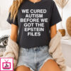 We Cured Autism Before We Got The Epstein Files T-Shirt