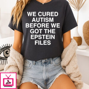We Cured Autism Before We Got The Epstein Files T-Shirt