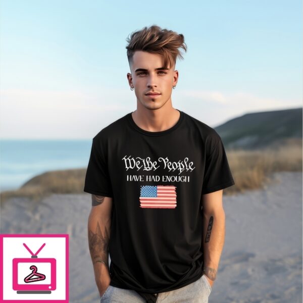 We The People Have Had Enough American Flag T-Shirt