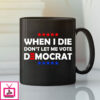 When I Die Don’T Let Me Vote Democrat Mug Anti Biden