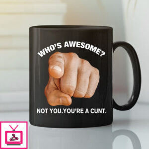 Who’S Awesome Not You You’Re A Cunt Mug
