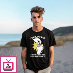 Yeah I’M Pan Gonna O-Pan This Beer And Drink It T-Shirt Yeah I’M Pan Gonna O-Pan This Beer And Drink It T-Shirt