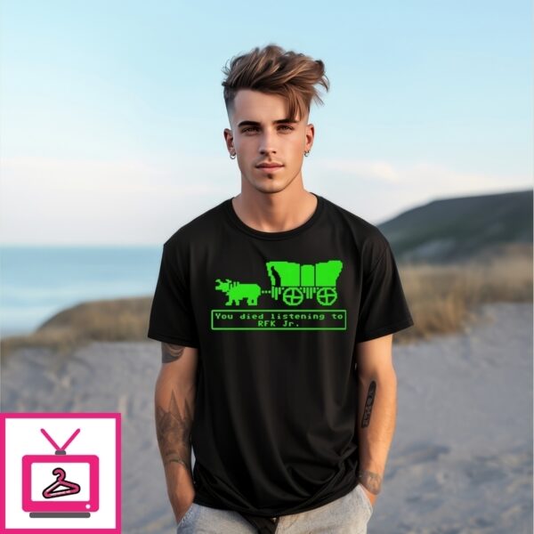 You Died Listening To Rfk Jr T-Shirt