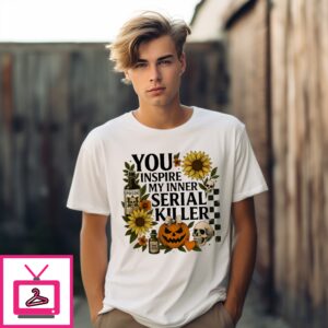 You Inspire My Inner Serial Killer Halloween T-Shirt