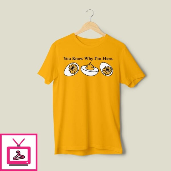 You Know Why I’M Here Deviled Egg T-Shirt