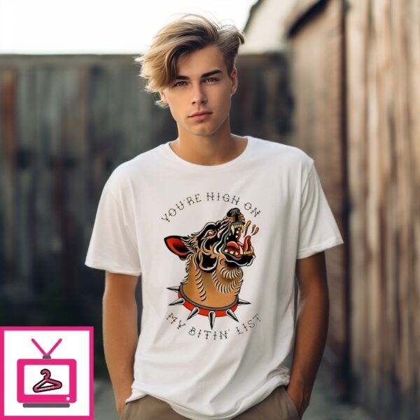 You’Re Hight On My Bitin’ List Dog Tyler Childers T-Shirt