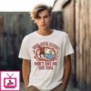 Your Wide Behind Won’T Save You This Time T-Shirt