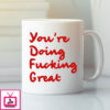 Youre Doing Fucking Great Mug