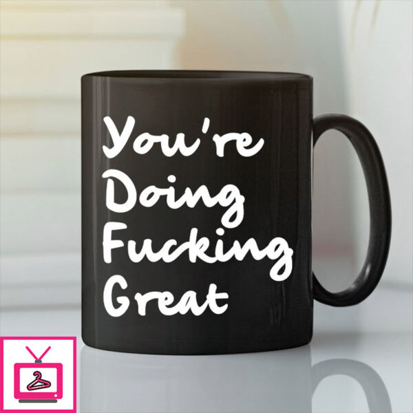 Youre Doing Fucking Great Mug