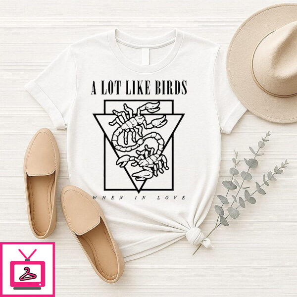 A Lot Like Birds When In Love T-Shirt
