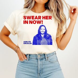 Adelita Grijalva Swear Her In Now Maga 2025 T-Shirt Adelita Grijalva Swear Her In Now Maga 2025 T-Shirt
