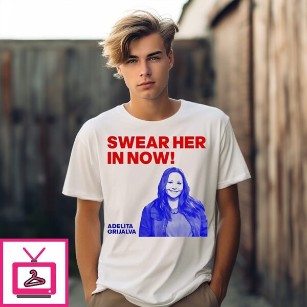 Adelita Grijalva Swear Her In Now Maga 2025 T-Shirt