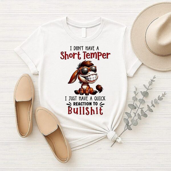 Baby Donkey I Don’t Have A Short Temper I Just Have A Quick Reaction To Bullshit T-Shirt