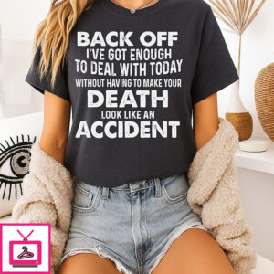 Back Off I’ve Got Enough To Deal With Today Without Having To Make Your Death T-Shirt Back Off I’ve Got Enough To Deal With Today Without Having To Make Your Death T-Shirt