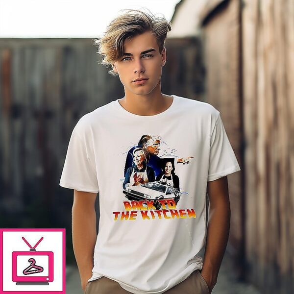 Back to the Kitchen Trump Harris and Clinton 2025 T-Shirt