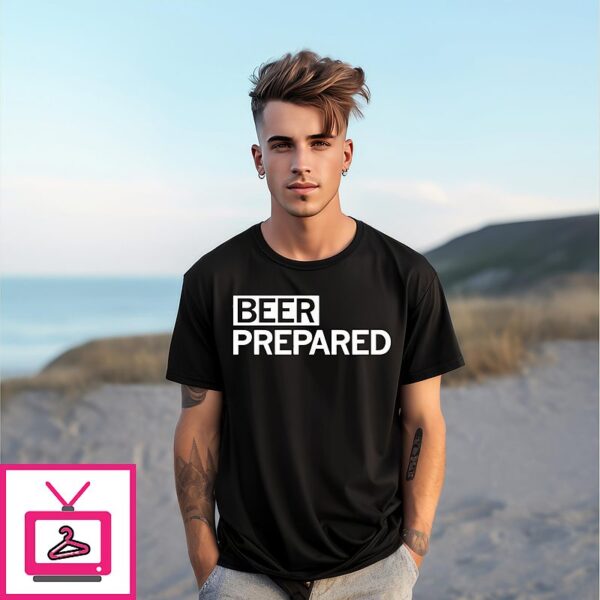 Beer Prepared Gsgi T-Shirt