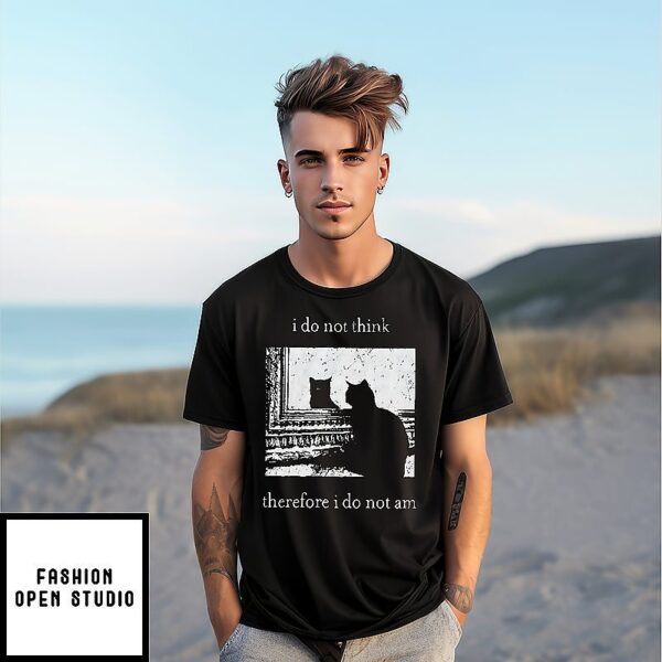 Black Cat I Do Not Think Therefore I Do Not Am T-Shirt